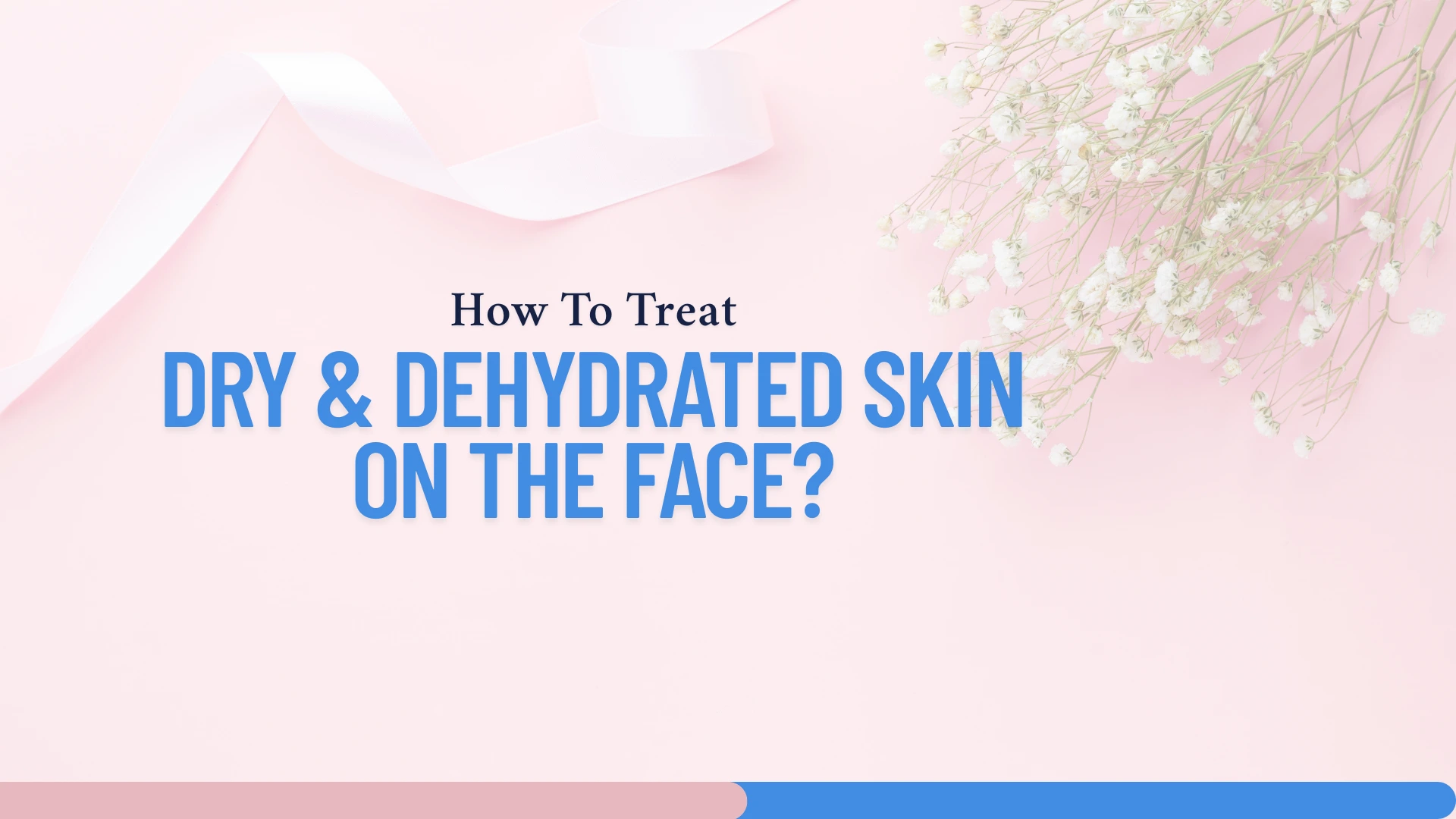 How To Treat Dry & Dehydrated Skin on the Face?