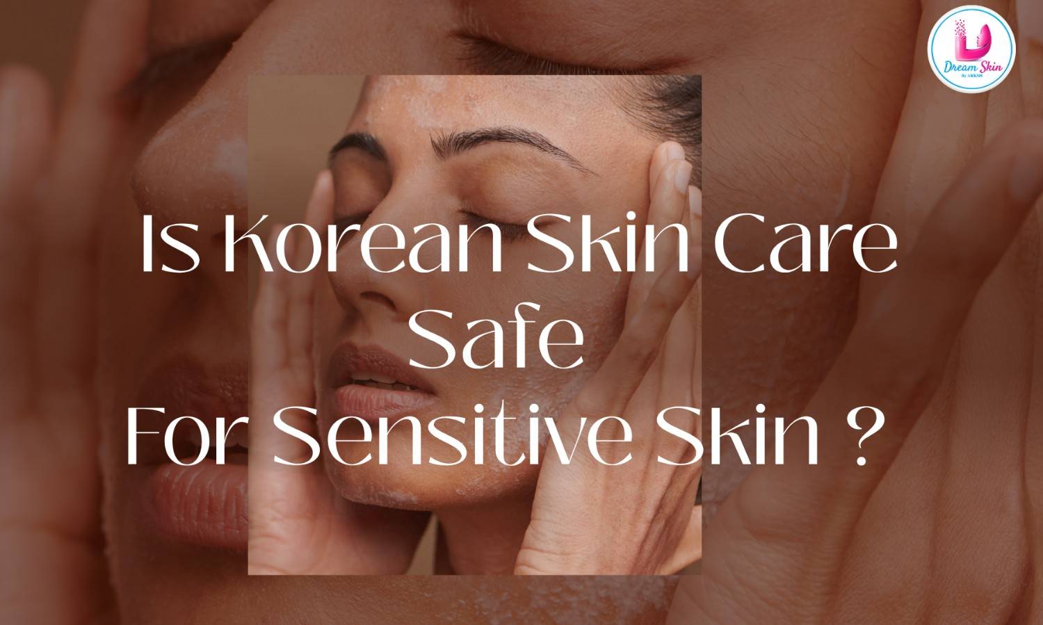 Is Korean Skin Care Safe for Sensitive Skin? A Complete Guide
